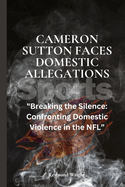 Cameron Sutton Faces Domestic Allegations: "Breaking the Silence: Confronting Domestic Violence in the NFL"