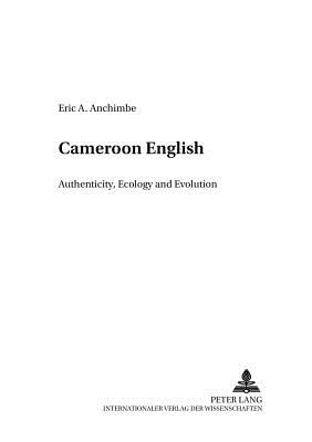 Cameroon English: Authenticity, Ecology and Evolution - Ehlich, Konrad (Editor), and Anchimbe, Eric Amana