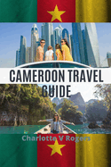 Cameroon Travel Guide: Plan a great trip to Cameroon