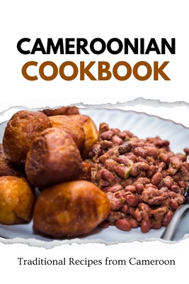 Cameroonian Cookbook: Traditional Recipes from Cameroon - Luxe, Liam