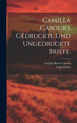 Camilla Cabour's Gedruckte Und Ungedruckte Briefe. - Camillo Benso Cavour (Conte Di) (Creator), and Chiala, Luigi