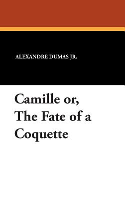 Camille Or, the Fate of a Coquette - Dumas, Alexandre, Jr.