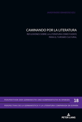 Caminando Por La Literatura: Reflexiones sobre la literatura como fuente para el turismo cultural - Gimber, Arno, and Mart?nez-Falero Galindo, Luis, and Rivero Grandoso, Javier (Editor)