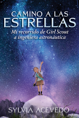 Camino a Las Estrellas: Mi Recorrido de Girl Scout a Ingeniera Astronutica (Path to the Stars Spanish Edition) - Acevedo, Sylvia