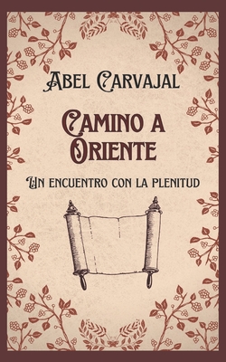 Camino a Oriente: Un Encuentro Con La Plenitud - Carvajal, Abel