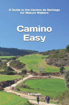 Camino Easy: A Guide to the Camino de Santiago for Mature Walkers - Preston, B G