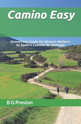 Camino Easy: A Stress-Free Guide to the French Way for Mature Walkers - Preston, B G