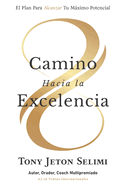 Camino Hacia La Excelencia: El Plan Para Alcanzar Tu Mximo Potencial