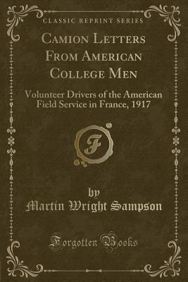 Camion Letters from American College Men: Volunteer Drivers of the American Field Service in France, 1917 (Classic Reprint) - Sampson, Martin Wright