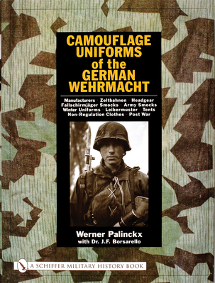Camouflage Uniforms of the German Wehrmacht: Manufacturers - Zeltbahnen - Headgear - Fallschirmjager Smocks - Army Smocks - Padded Uniforms - Leibermuster - Tents - Non-Regulation Clothes - Post War - Palinckx, Werner