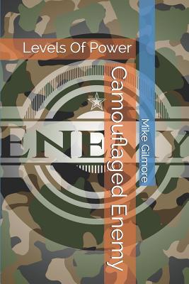 Camouflaged Enemy: Levels of Power - Gilmore, Mike