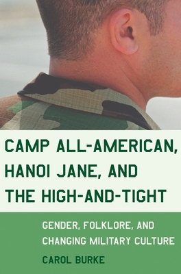 Camp All-American, Hanoi Jane, and the High-And-Tight: Gender, Folklore, and Changing Military Culture - Burke, Carol