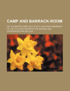 Camp and Barrack-Room; Or, the British Army as it Is, by a Late Staff-Sergeant of the 13Th Light Infantry J.M. Macmullen