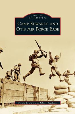 Camp Edwards and Otis Air Force Base - Cann, Donald J, and Galluzzo, John J