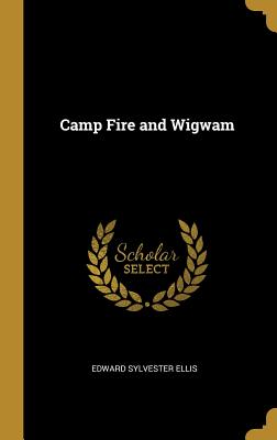 Camp Fire and Wigwam - Ellis, Edward Sylvester