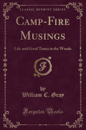 Camp-Fire Musings: Life and Good Times in the Woods (Classic Reprint)