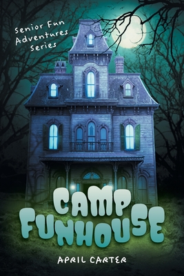 Camp Funhouse: Senior Fun Adventures Series - Carter, April
