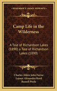 Camp Life in the Wilderness: A Tale of Richardson Lakes (1890) a Tale of Richardson Lakes (1890)