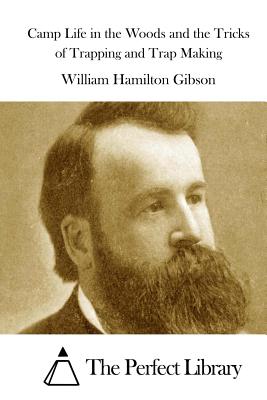 Camp Life in the Woods and the Tricks of Trapping and Trap Making - The Perfect Library (Editor), and Gibson, William Hamilton