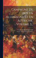 Campagne de 1809 En Allemagne Et En Autriche, Volume 3...