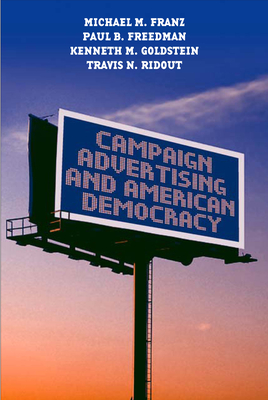 Campaign Advertising and American Democracy - Franz, Michael M, and Freedman, Paul B, and Goldstein, Kenneth M, Professor