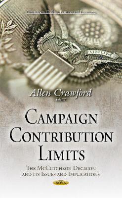 Campaign Contribution Limits: The McCutcheon Decision & its Issues & Implications - Crawford, Allen (Editor)