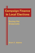 Campaign Finance in Local Elections: Buying the Grassroots - Adams, Brian