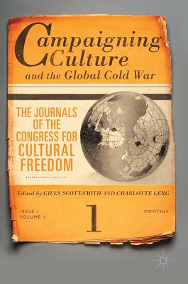 Campaigning Culture and the Global Cold War: The Journals of the Congress for Cultural Freedom - Scott-Smith, Giles (Editor), and Lerg, Charlotte A (Editor)