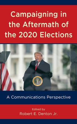 Campaigning in the Aftermath of the 2020 Elections: A Communications Perspective - Denton, Robert E (Editor)