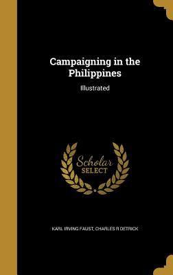 Campaigning in the Philippines: Illustrated - Faust, Karl Irving, and Detrick, Charles R