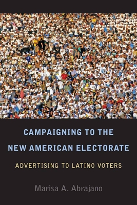 Campaigning to the New American Electorate: Advertising to Latino Voters - Abrajano, Marisa