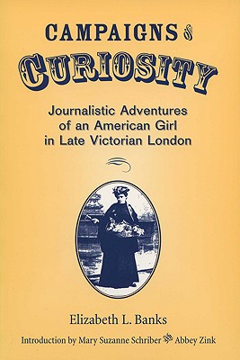 Campaigns of Curiosity: Journalistic Adventures of an American Girl in Late Victorian London - Banks, Elizabeth L