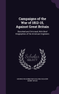 Campaigns of the War of 1812-15, Against Great Britain: Sketched and Criticised; With Brief Biographies of the American Engineers