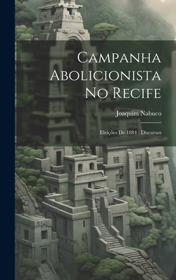 Campanha abolicionista no Recife: Eleies de 1884: discursos - Nabuco, Joaquim