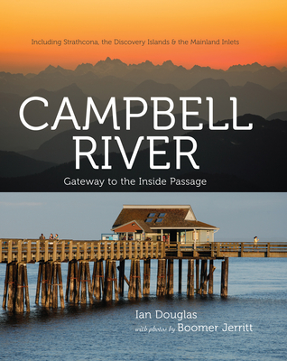 Campbell River: Gateway to the Inside Passage, Including Strathcona, the Discovery Islands and the Mainland Inlets - Jerritt, Boomer (Photographer), and Douglas, Ian
