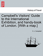 Campbell's Visitors' Guide to the International Exhibition, and Handy-Book of London. [with a Map.] - Campbell, C J