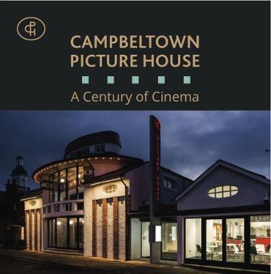 Campbeltown Picture House: A Century of Cinema - Kendrick, Helen, and Campbeltown Community Business Ltd
