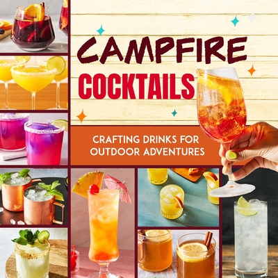 Campfire Cocktails: Crafting Drinks for Outdoor Adventures - Jackson, Francesca