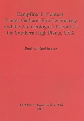 Campfires in Context: Hunter-Gatherer Fire Technology and the Archaeological Record of the Southern High Plains USA - Backhouse, Paul N