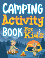 Camping Activity Book for Kids: Unleashing Adventure and Creativity in the Great Outdoors with Scavenger Hunts, Nature Crafts, Campfire Tales, Word Searches, and More!