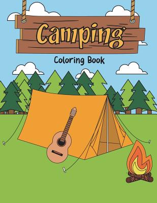 Camping Coloring Book: A Happy Camper Activity Book for Reel Cool People Who Love Road Trips in the RV, Believe Adventure is Out There, & Enjoy Fishing, Bonfires, Hunting, Mountain Climbing, Hiking and Venturing Outdoors - Swanson, Megan