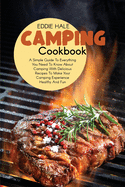 Camping Cookbook: A Simple Guide To Everything You Need To Know About Camping With Delicious Recipes To Make Your Camping Experience Healthy And Fun