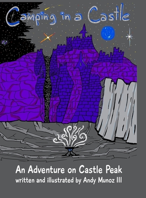 Camping in a Castle: An Adventure on Castle Peak - Munoz, Andy, III, and Munoz, Anna