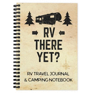 Camping Journal & RV Travel Logbook, RV There Yet: Campsite Caravan Holiday Record & Adventure Travel Notebook