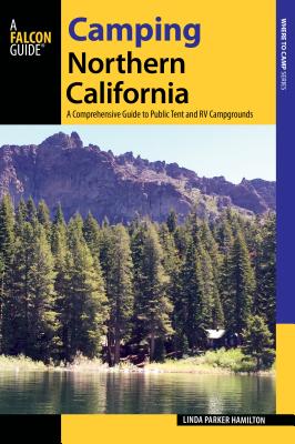 Camping Northern California: A Comprehensive Guide to Public Tent and RV Campgrounds - Hamilton, Linda
