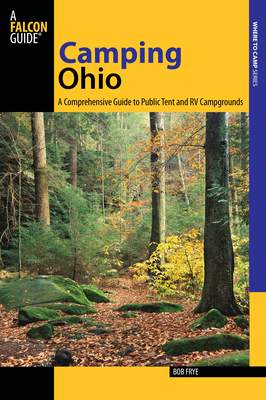 Camping Ohio: A Comprehensive Guide to Public Tent and RV Campgrounds - Frye, Bob