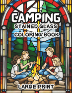 Camping Stained Glass Coloring Book: 50 Fun and Easy Large Print Designs for All Ages, from Children to Seniors