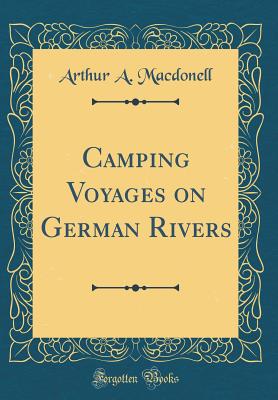 Camping Voyages on German Rivers (Classic Reprint) - Macdonell, Arthur a