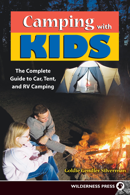 Camping with Kids: Complete Guide to Car Tent and RV Camping - Silverman, Goldie