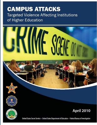 Campus Attacks: Targeted Violence Affecting Institutions of Higher Education - Bureau of Investigation, Federal, and Secret Service, U S, and Department of Education, U S